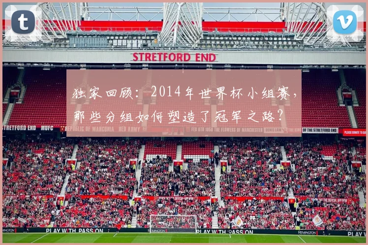 独家回顾：2014年世界杯小组赛，那些分组如何塑造了冠军之路？