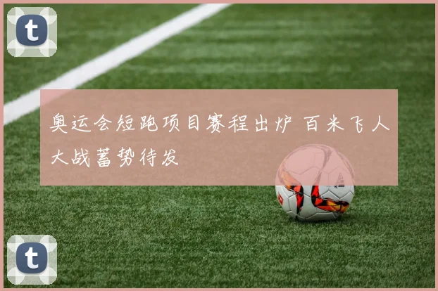 奥运会短跑项目赛程出炉 百米飞人大战蓄势待发