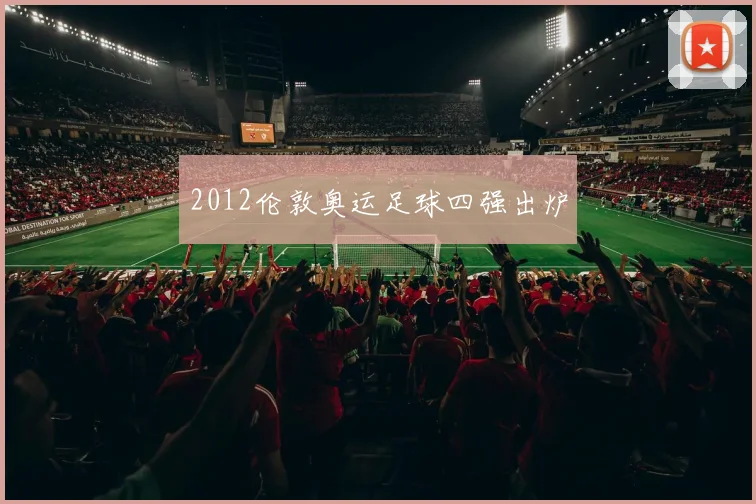 2012伦敦奥运足球四强出炉